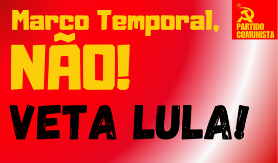 Não ao Marco Temporal. Veta Lula!