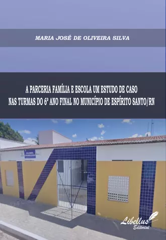 A PARCERIA FAMÍLIA E ESCOLA UM ESTUDO DE CASO NAS TURMAS DO 6º ANO FINAL NO MUNICÍPIO DE ESPÍRITO SANTO/RN