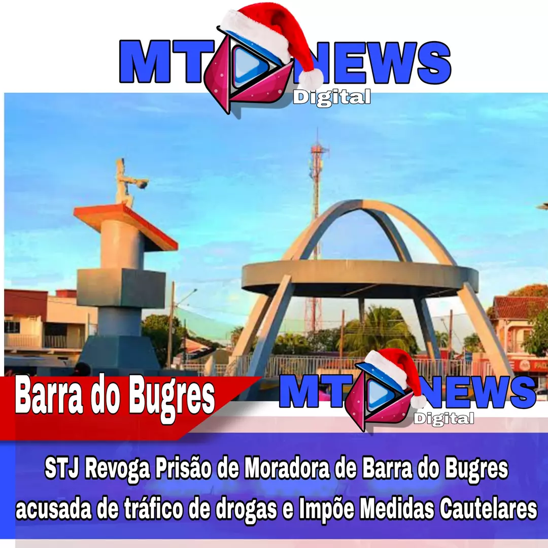 Barra do Bugres: STJ Revoga Prisão de Moradora de Barra do Bugres acusada de tráfico de drogas e Impõe Medidas Cautelares