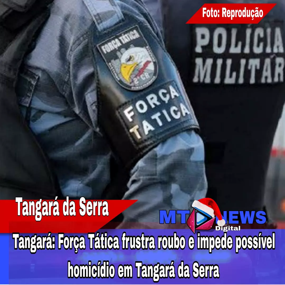 Tangará: Força Tática frustra roubo e impede possível homicídio em Tangará da Serra