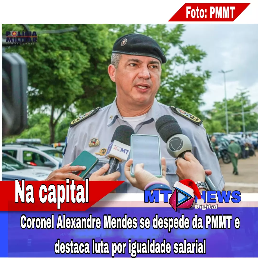 Coronel Alexandre Mendes se despede da PMMT e destaca luta por igualdade salarial