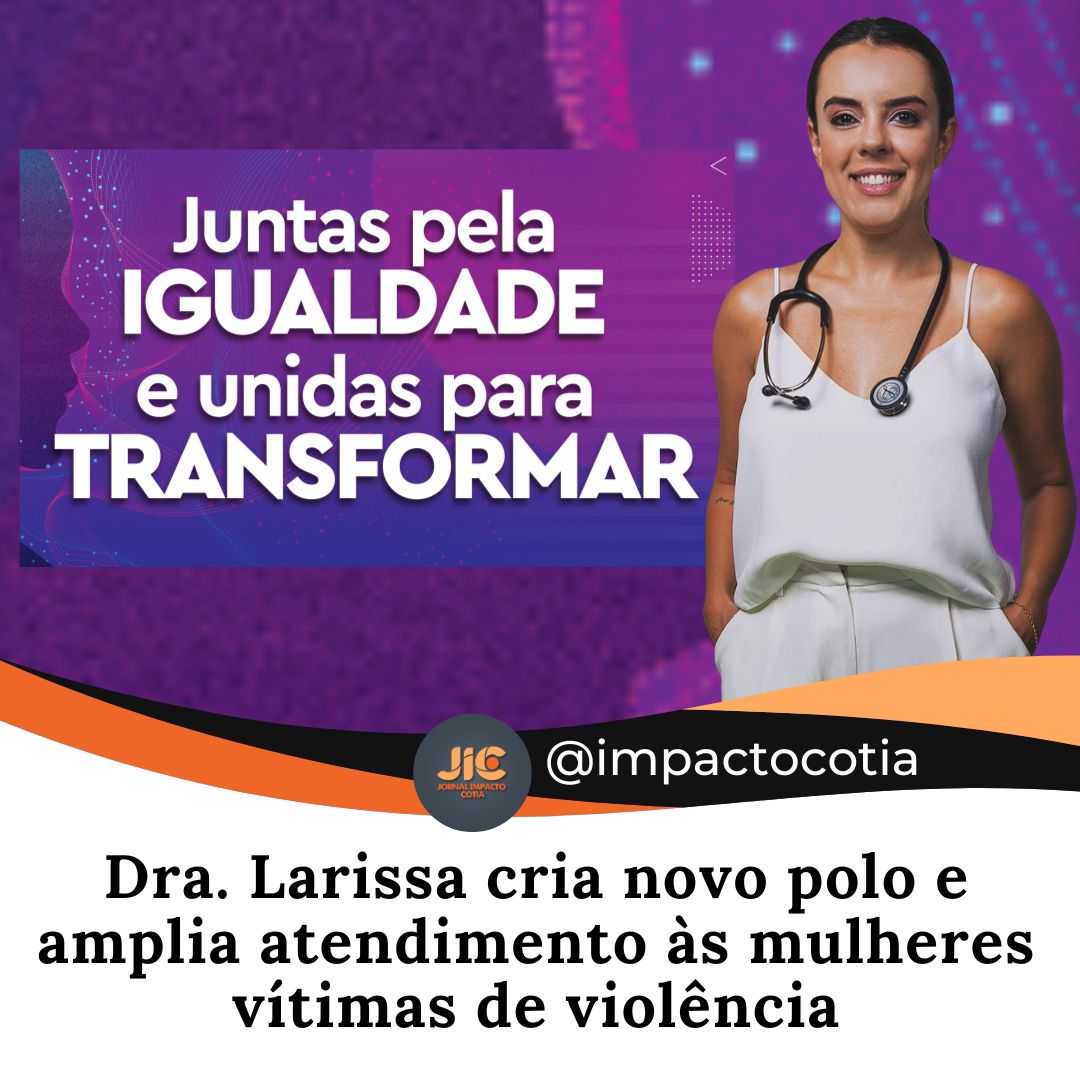 Dra. Larissa cria novo polo e amplia atendimento às mulheres vítimas de violência