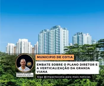 Embate Sobre o Plano Diretor e a Verticalização da Granja Viana