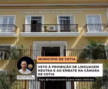 Veto à Proibição de Linguagem Neutra e ao Embate na Câmara de Cotia