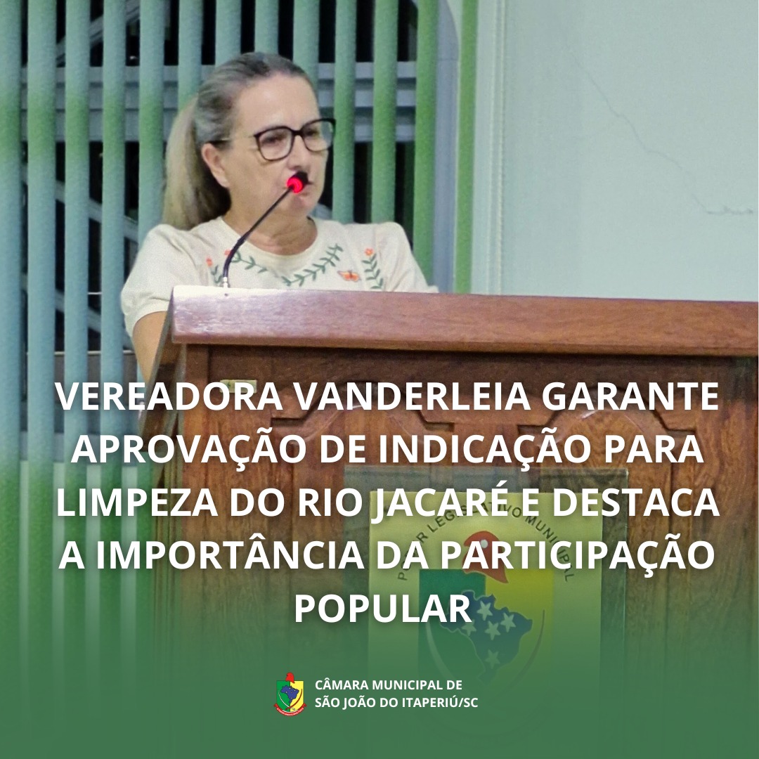 VEREADORA VANDERLEIA GARANTE APROVAÇÃO DE INDICAÇÃO PARA LIMPEZA DO RIO JACARÉ E DESTACA A IMPORTÂNCIA DA PARTICIPAÇÃO POPULAR